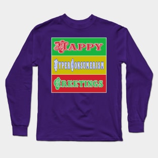 Happy Hyper-Consumerism Greetings - Back Long Sleeve T-Shirt